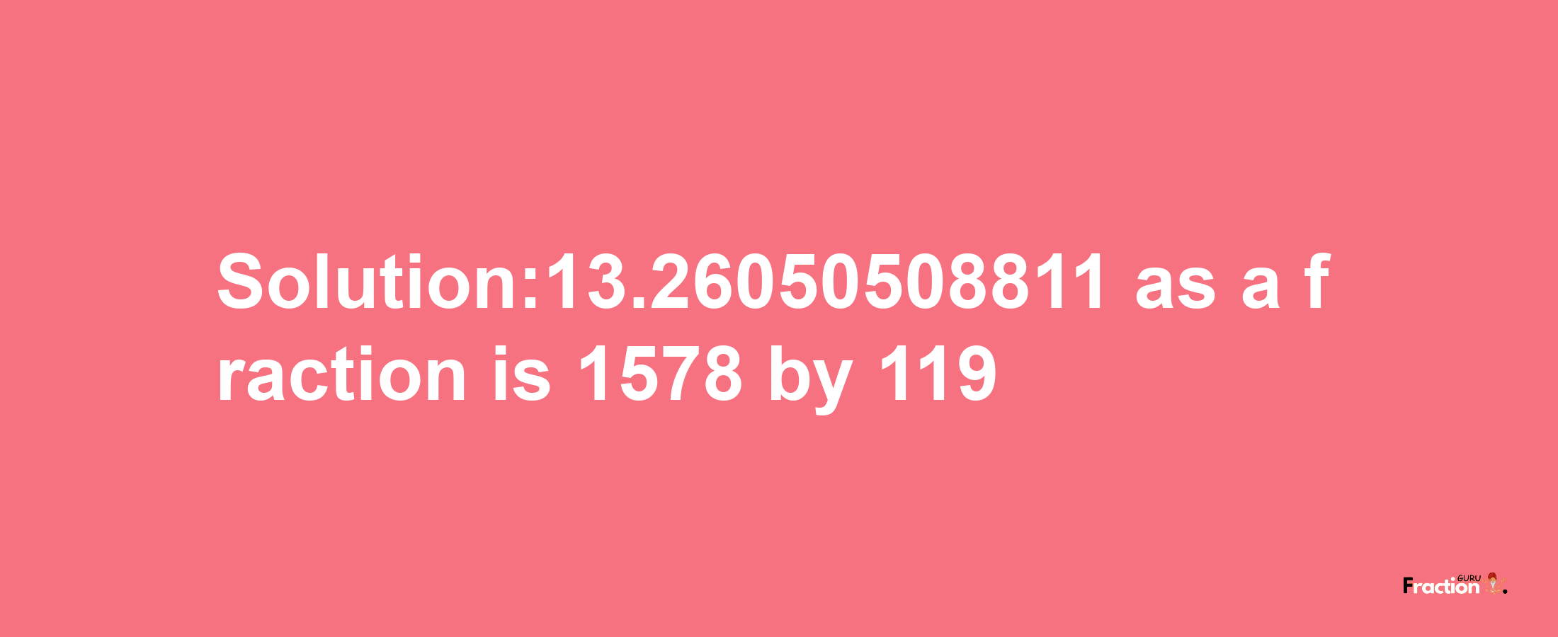 Solution:13.26050508811 as a fraction is 1578/119