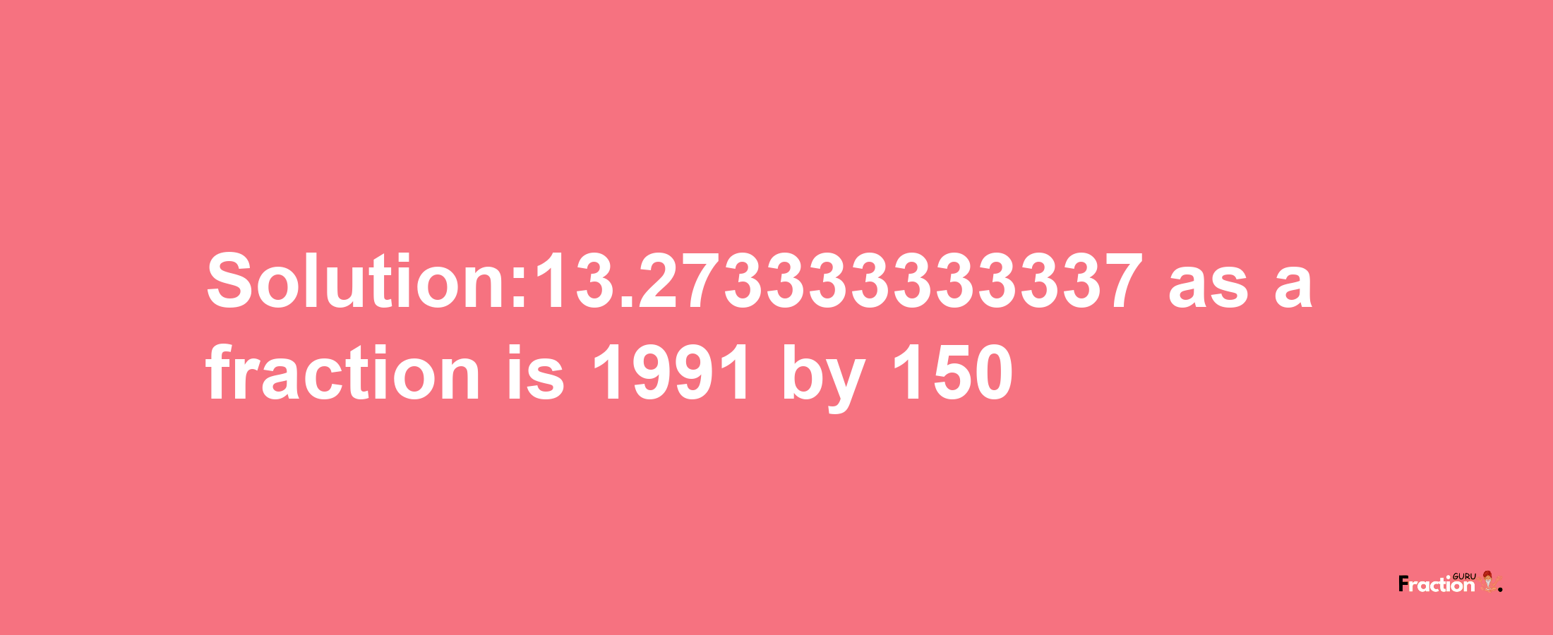 Solution:13.273333333337 as a fraction is 1991/150