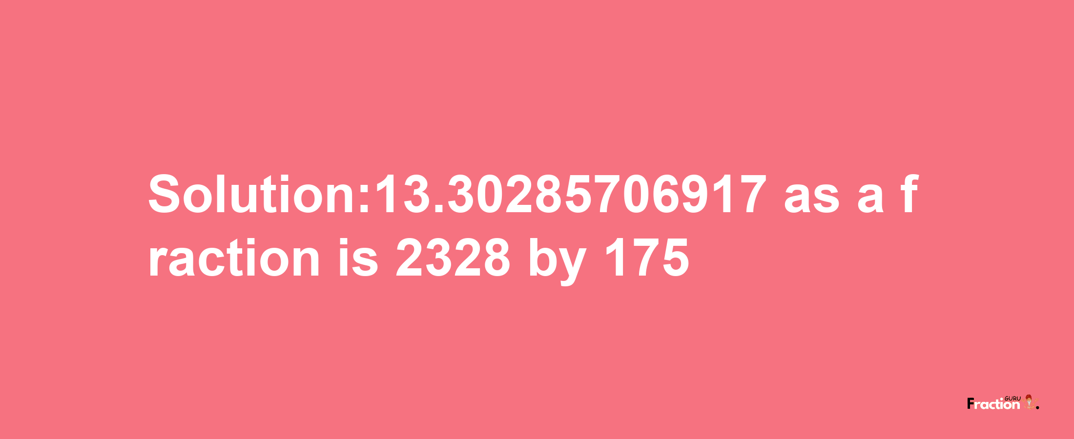 Solution:13.30285706917 as a fraction is 2328/175