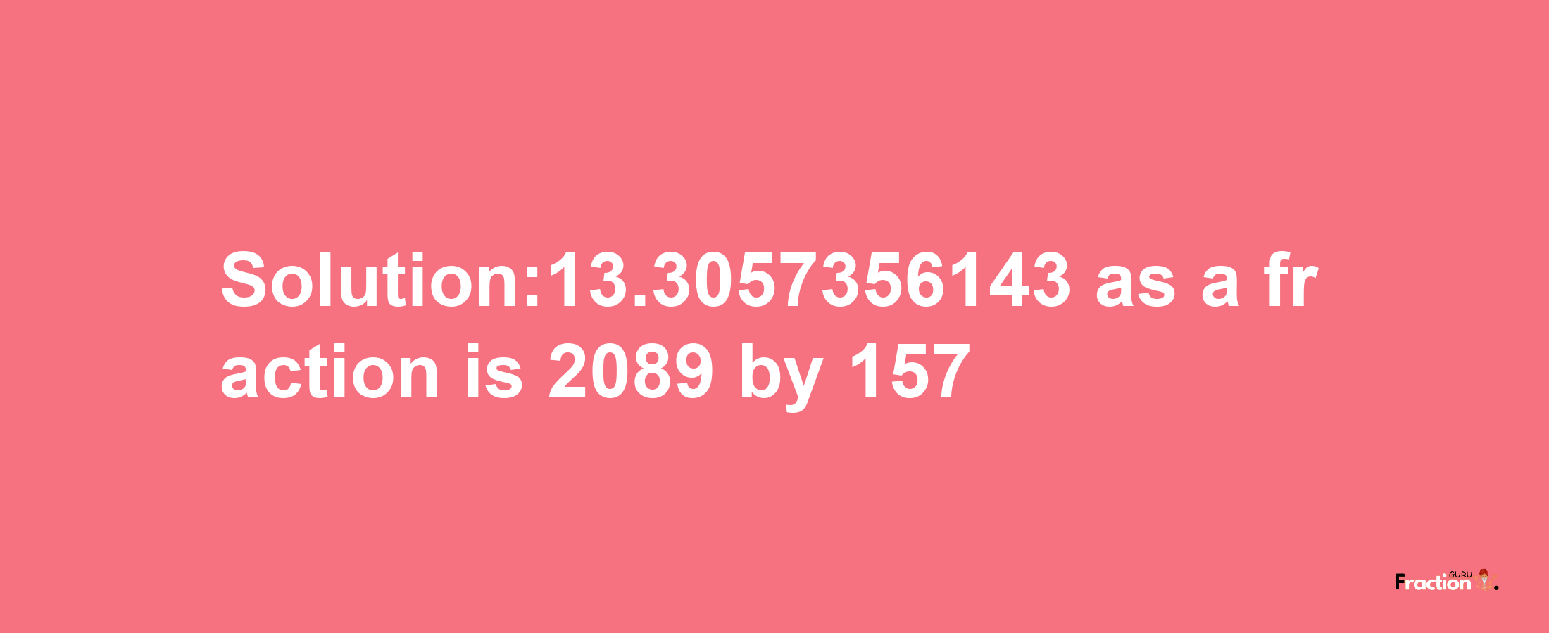 Solution:13.3057356143 as a fraction is 2089/157