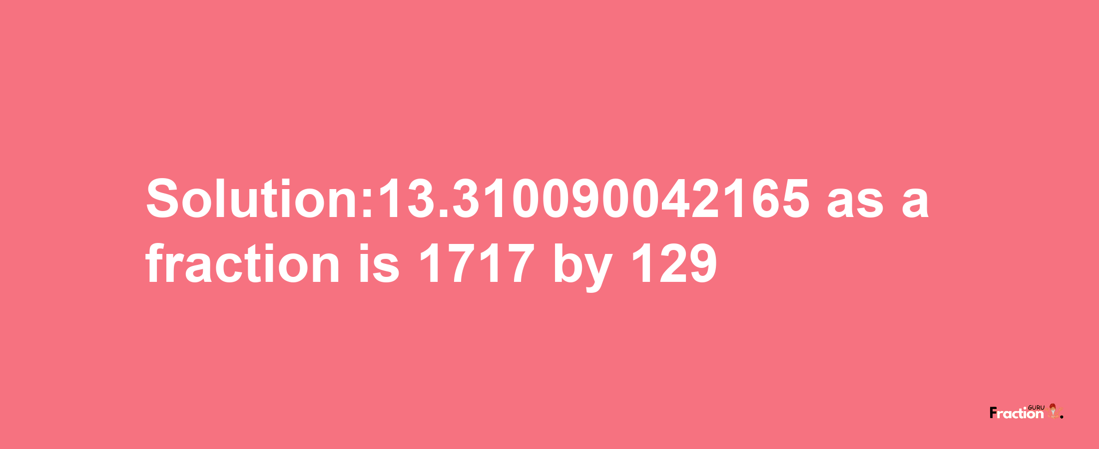 Solution:13.310090042165 as a fraction is 1717/129