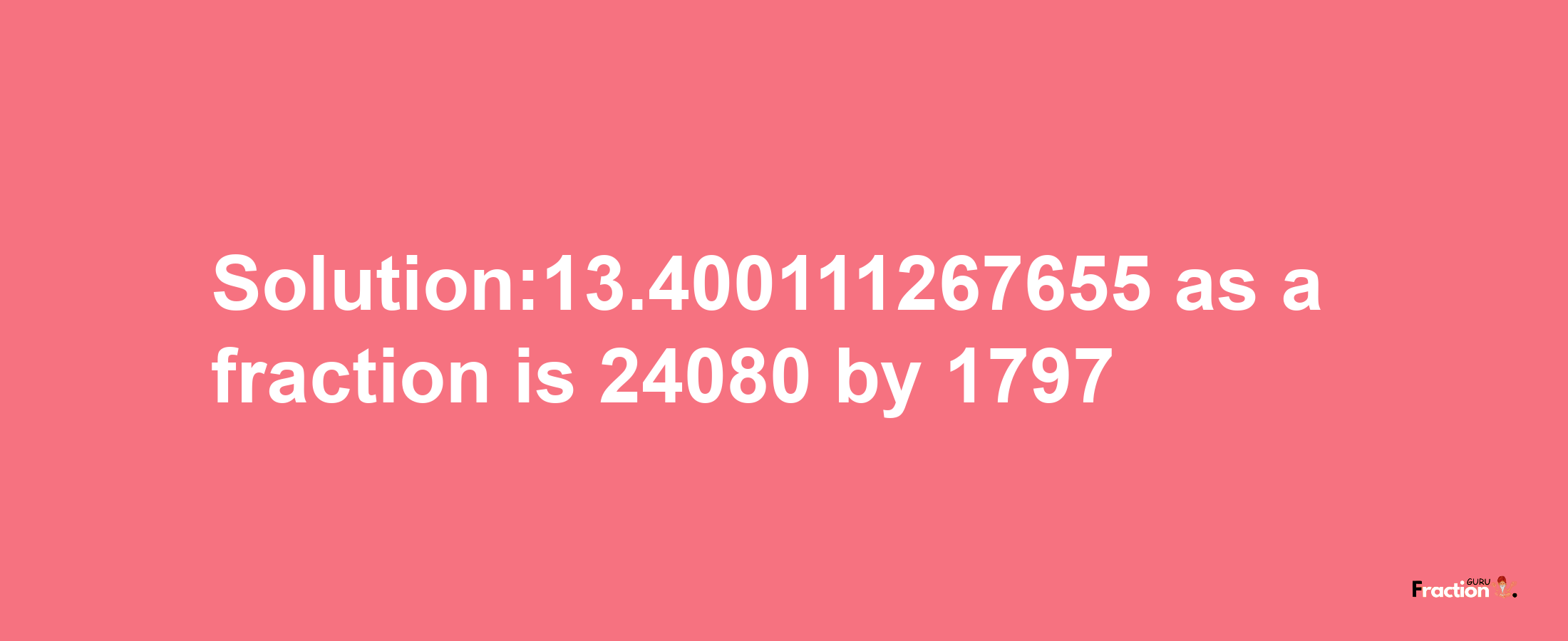 Solution:13.400111267655 as a fraction is 24080/1797