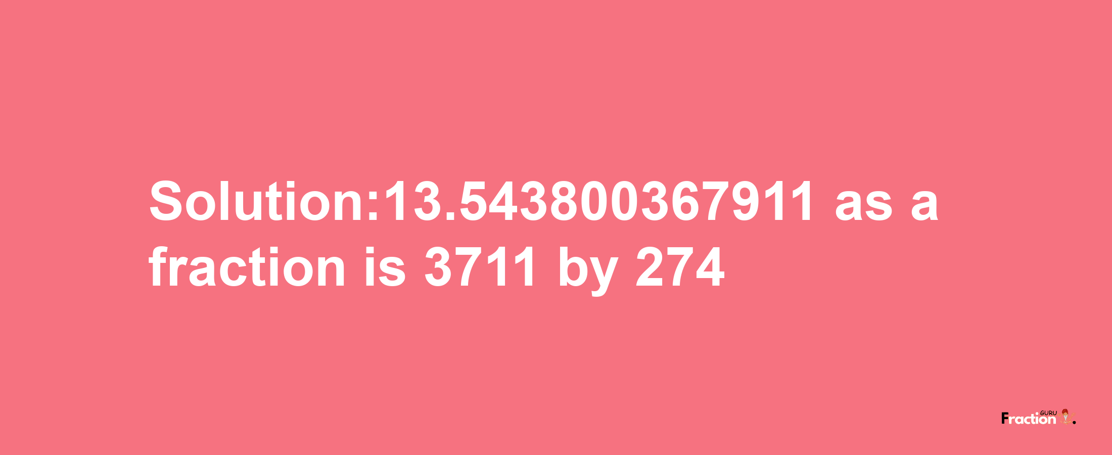 Solution:13.543800367911 as a fraction is 3711/274