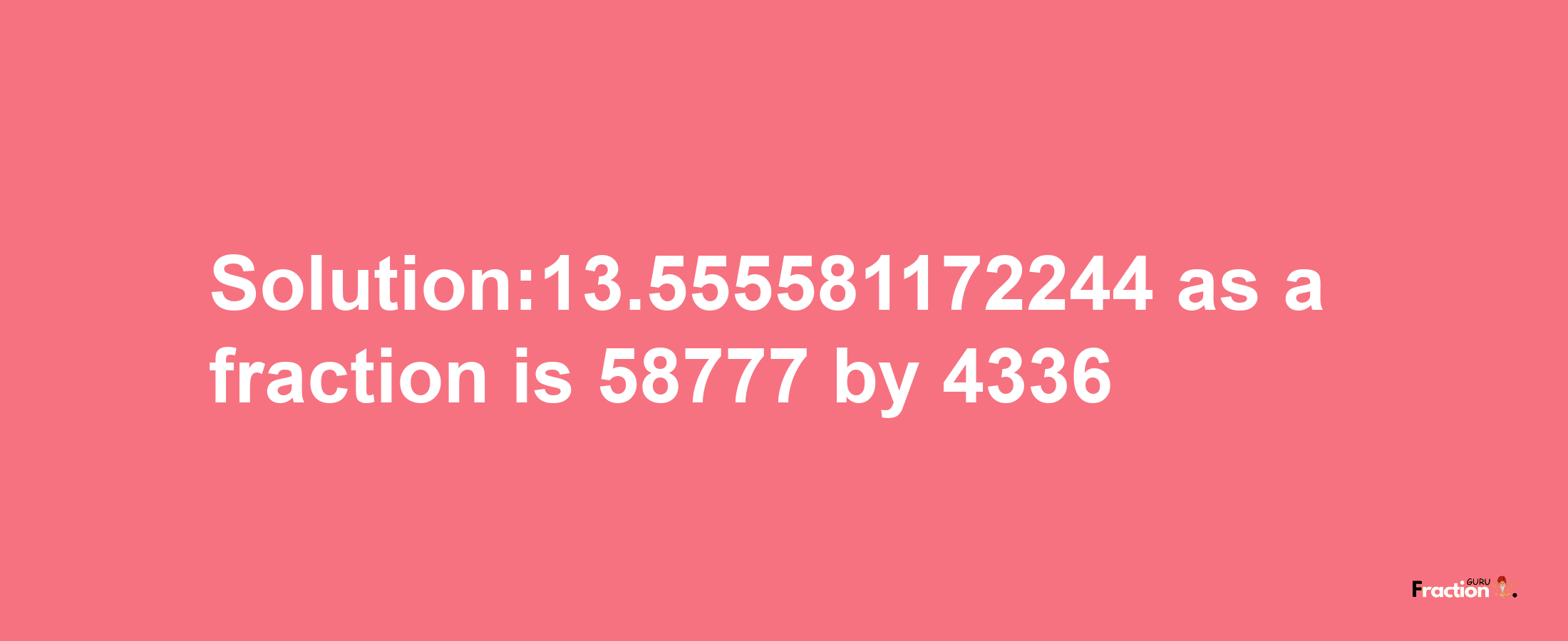 Solution:13.555581172244 as a fraction is 58777/4336