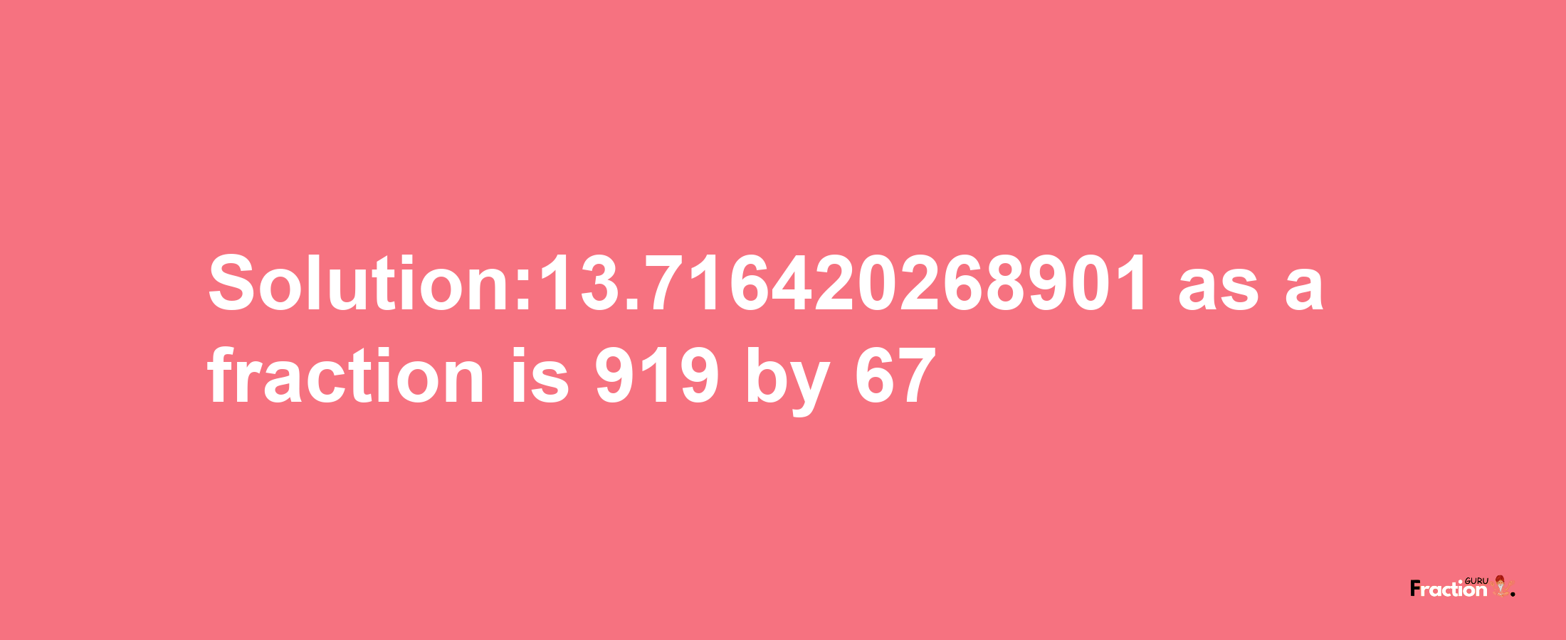 Solution:13.716420268901 as a fraction is 919/67