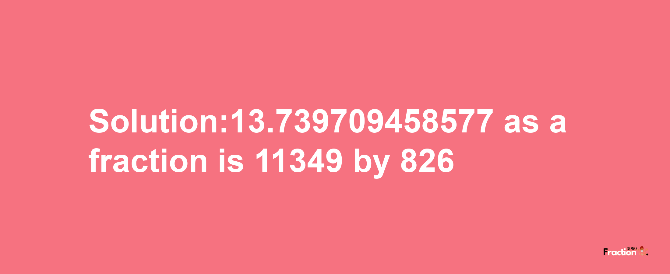 Solution:13.739709458577 as a fraction is 11349/826