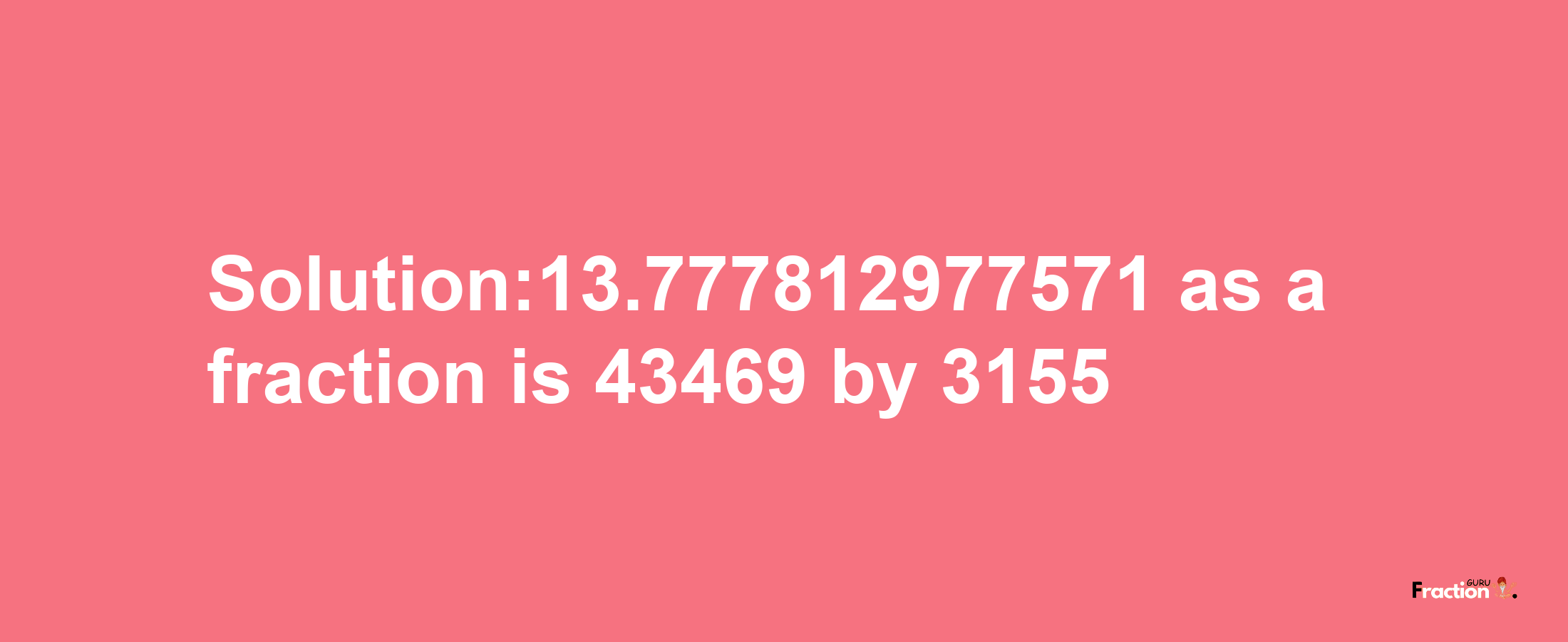 Solution:13.777812977571 as a fraction is 43469/3155