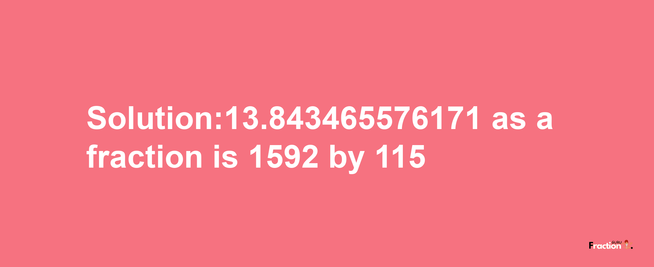 Solution:13.843465576171 as a fraction is 1592/115