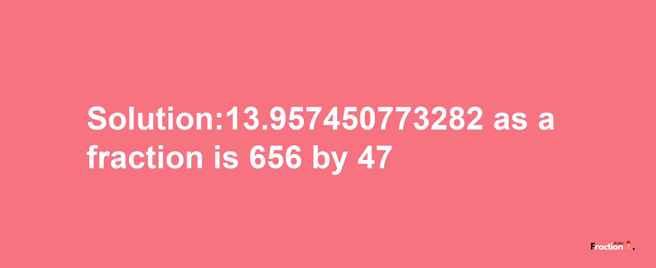 Solution:13.957450773282 as a fraction is 656/47