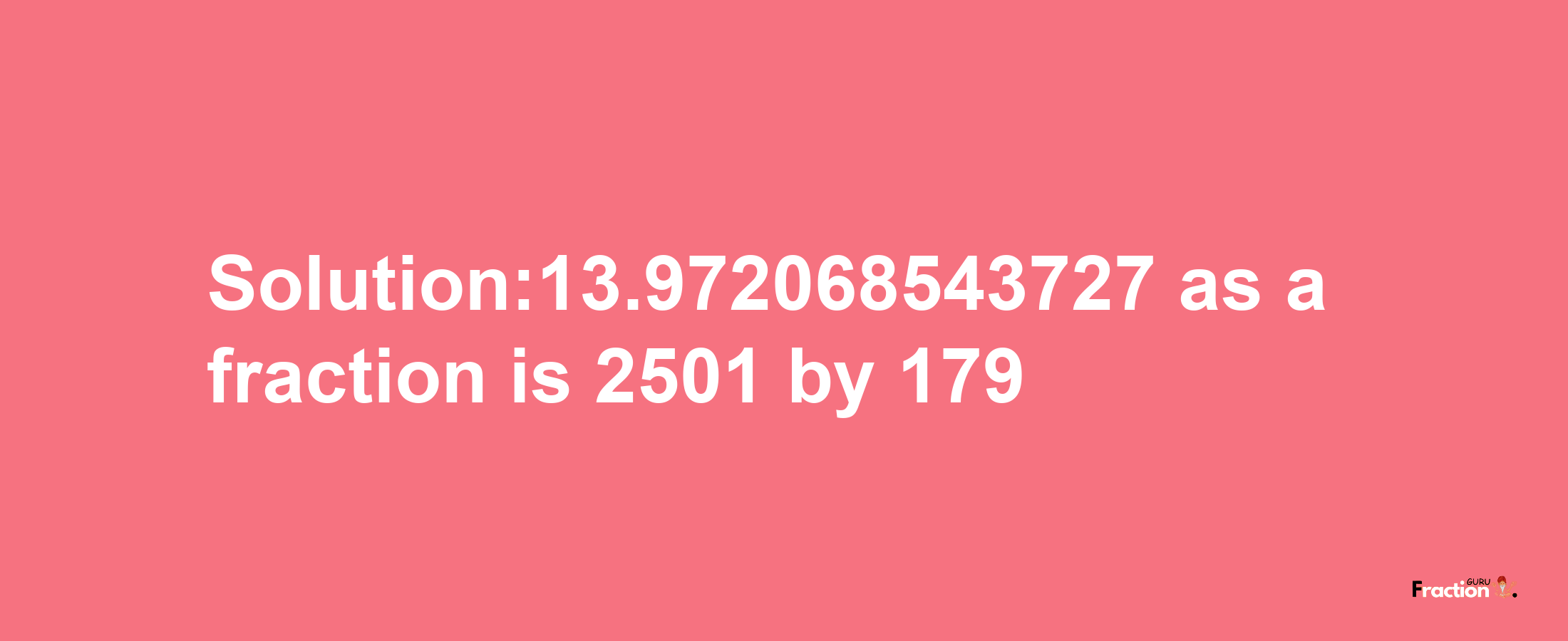 Solution:13.972068543727 as a fraction is 2501/179