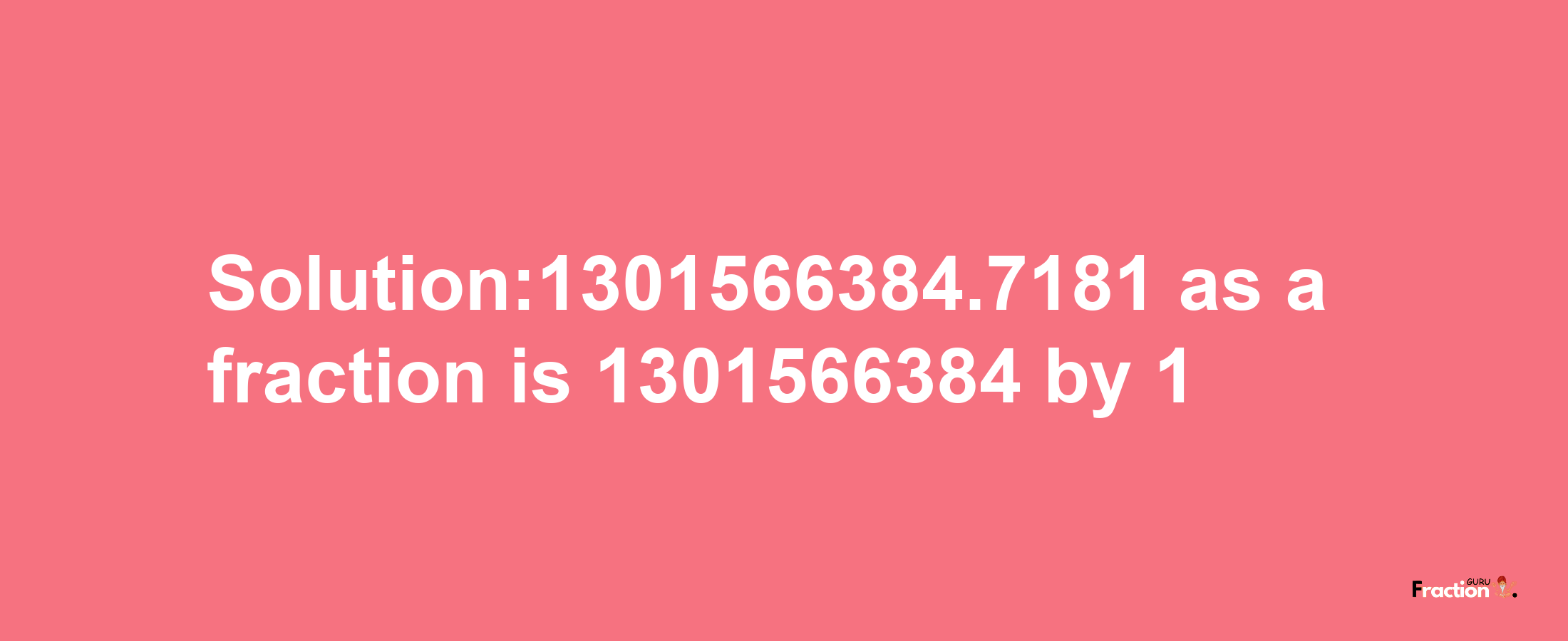 Solution:1301566384.7181 as a fraction is 1301566384/1