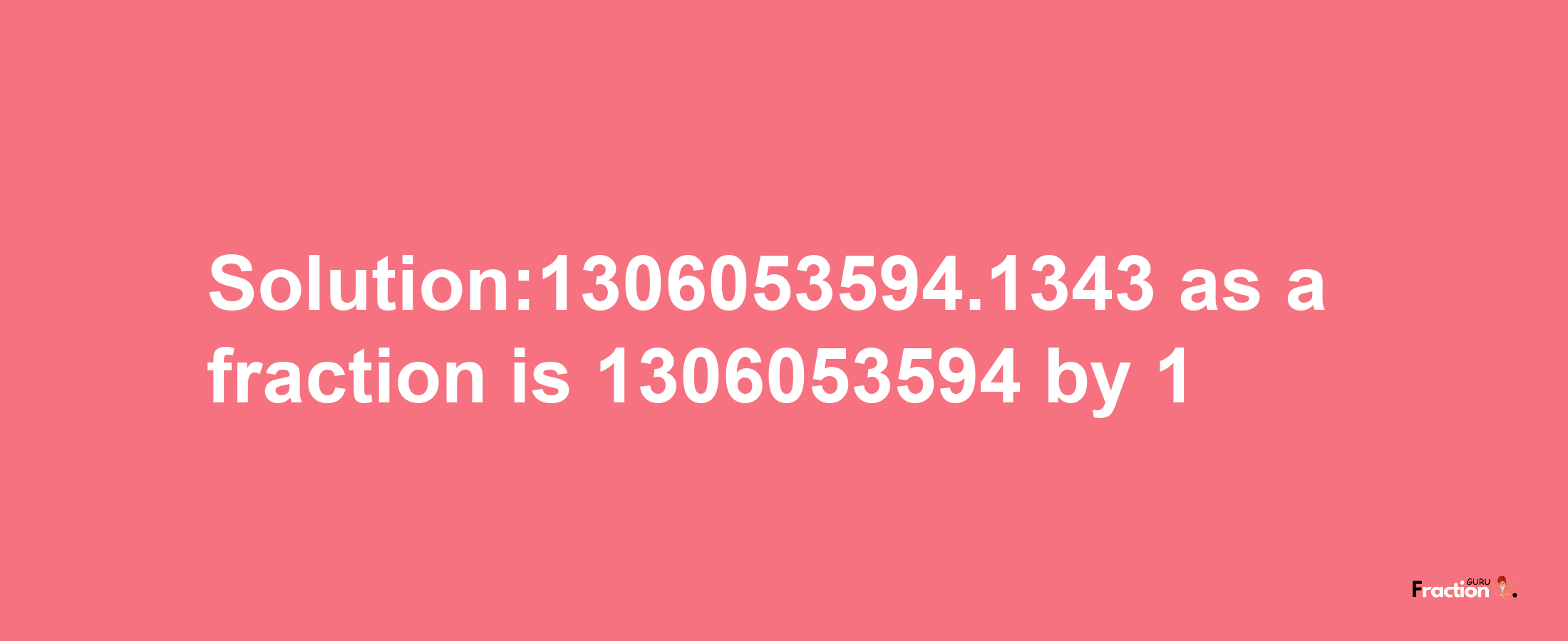 Solution:1306053594.1343 as a fraction is 1306053594/1