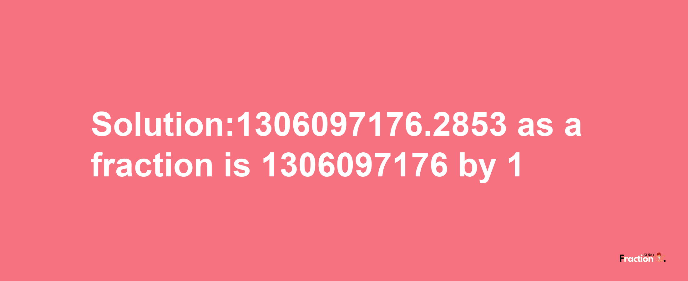 Solution:1306097176.2853 as a fraction is 1306097176/1