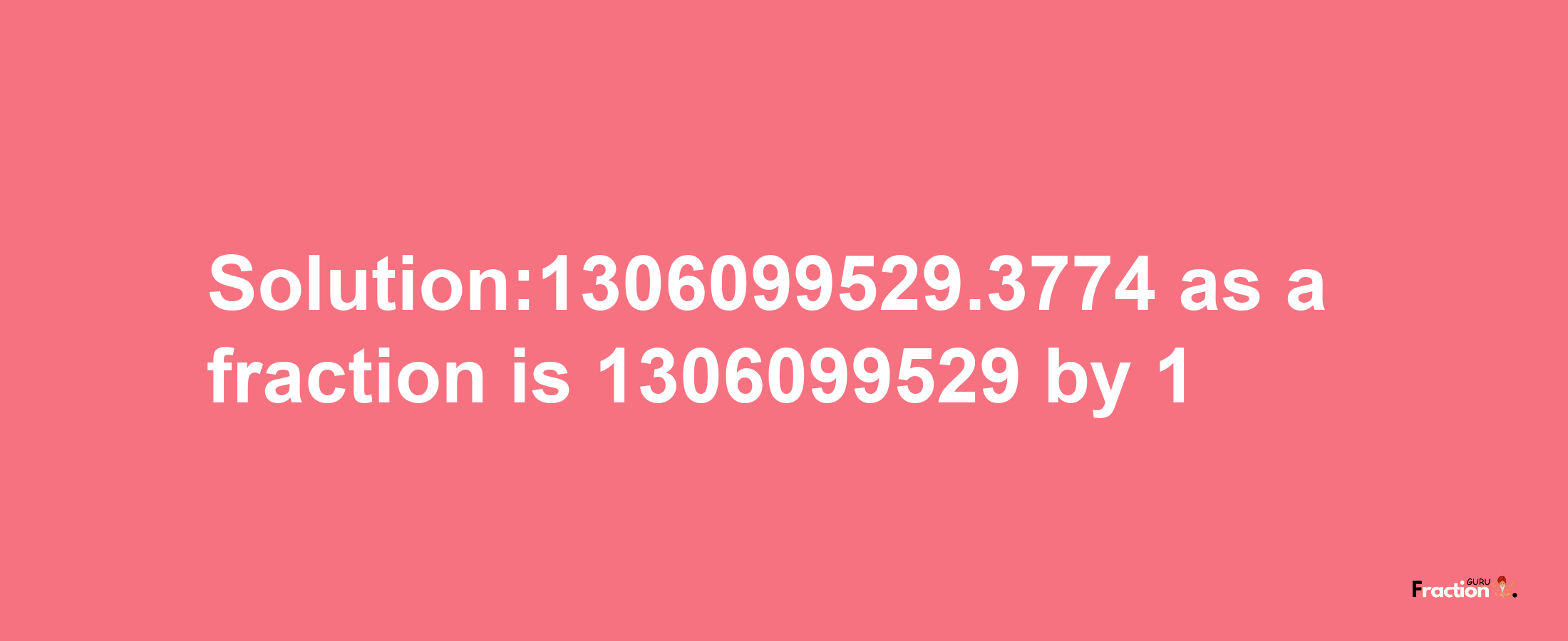 Solution:1306099529.3774 as a fraction is 1306099529/1