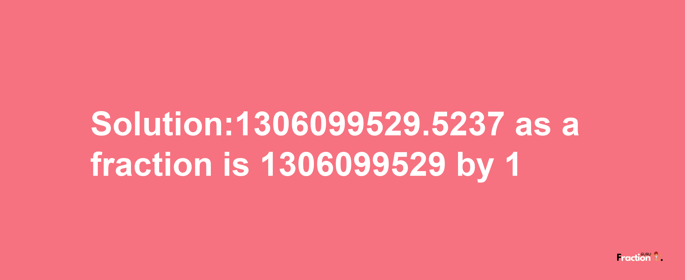 Solution:1306099529.5237 as a fraction is 1306099529/1