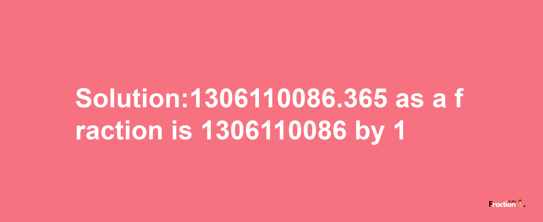 Solution:1306110086.365 as a fraction is 1306110086/1