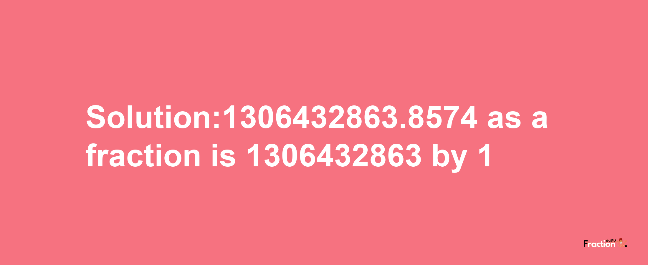 Solution:1306432863.8574 as a fraction is 1306432863/1