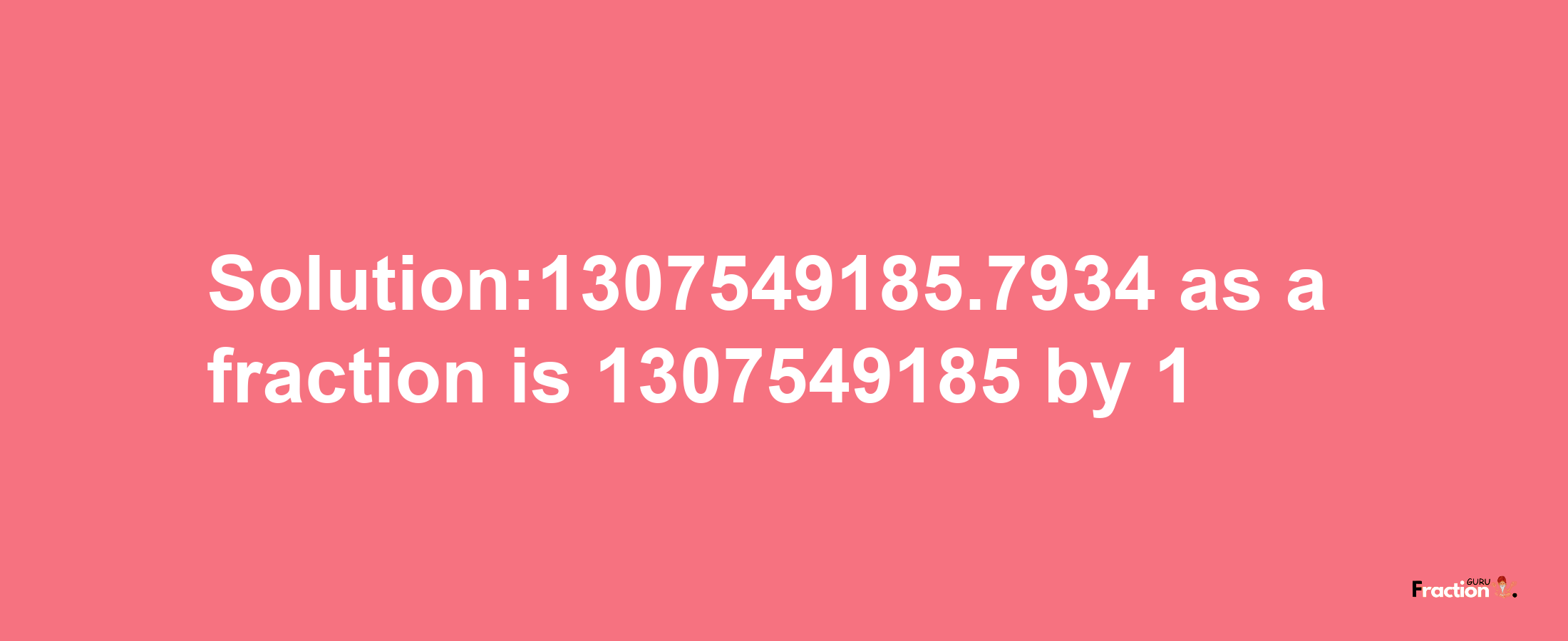 Solution:1307549185.7934 as a fraction is 1307549185/1