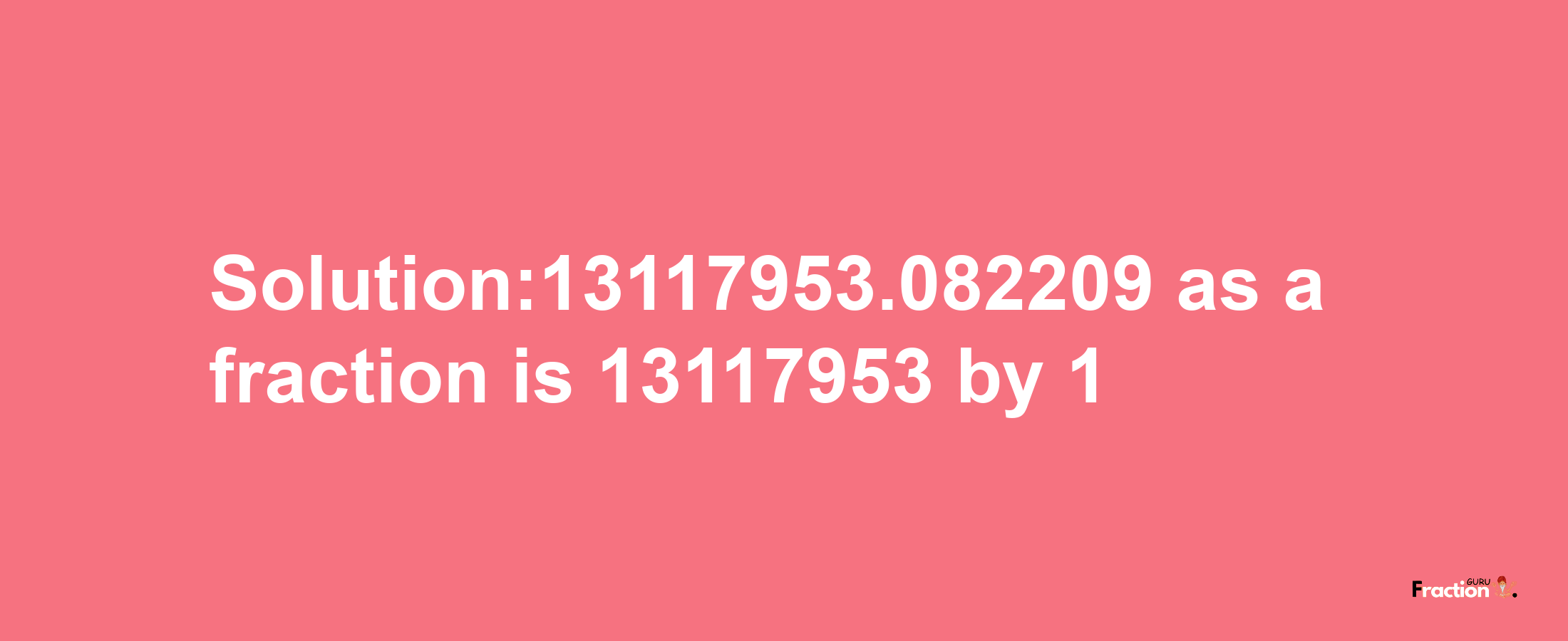 Solution:13117953.082209 as a fraction is 13117953/1