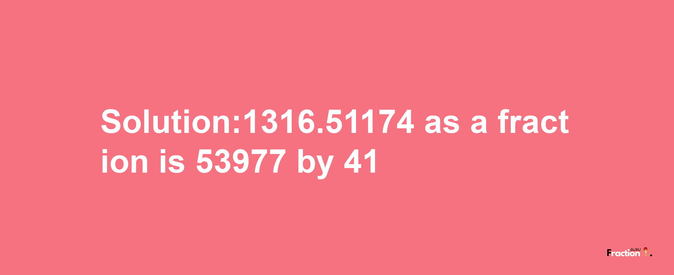 Solution:1316.51174 as a fraction is 53977/41