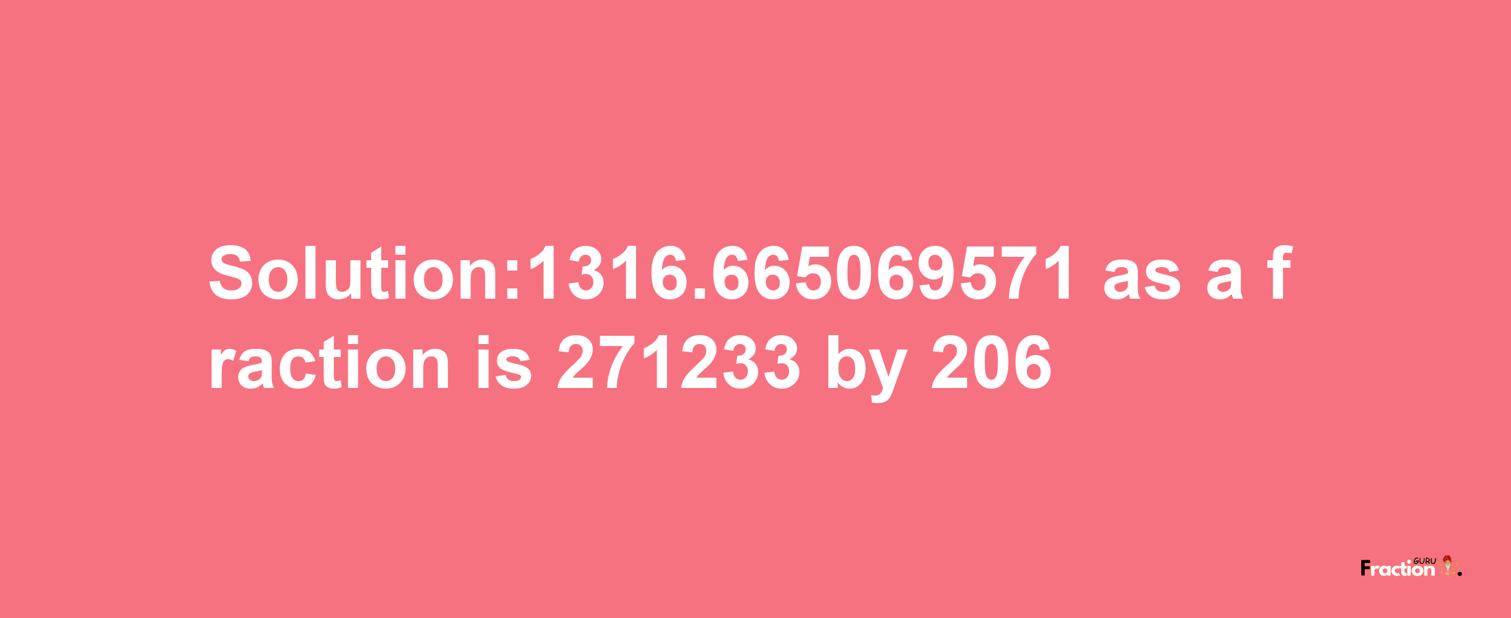 Solution:1316.665069571 as a fraction is 271233/206