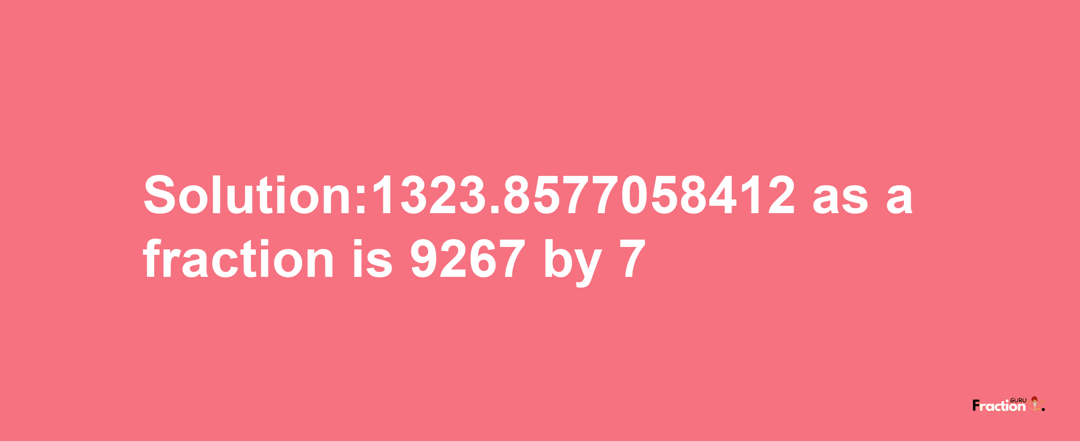 Solution:1323.8577058412 as a fraction is 9267/7