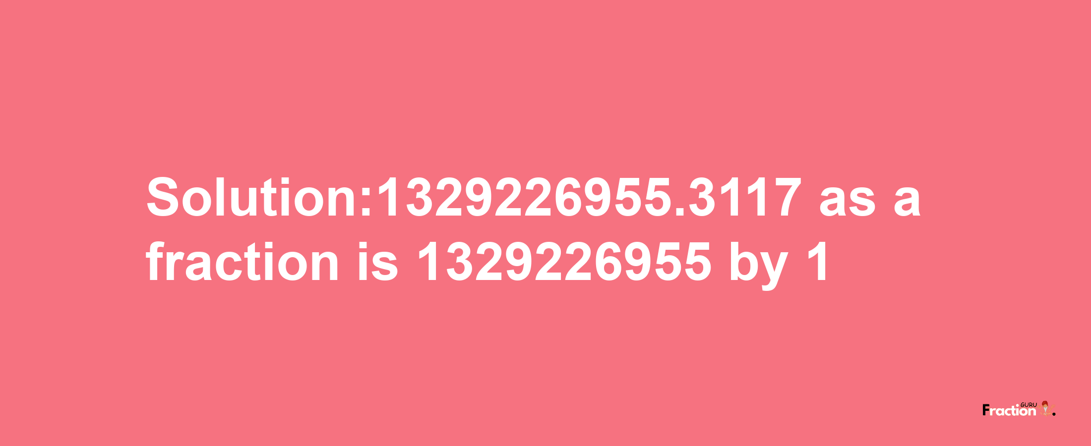 Solution:1329226955.3117 as a fraction is 1329226955/1