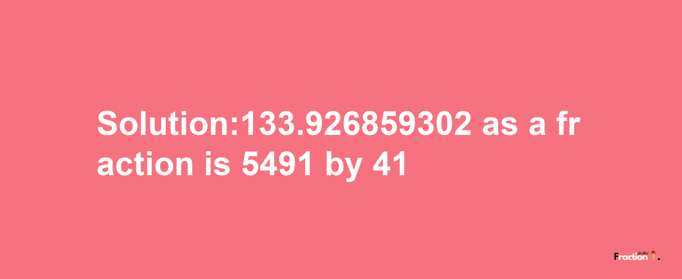 Solution:133.926859302 as a fraction is 5491/41