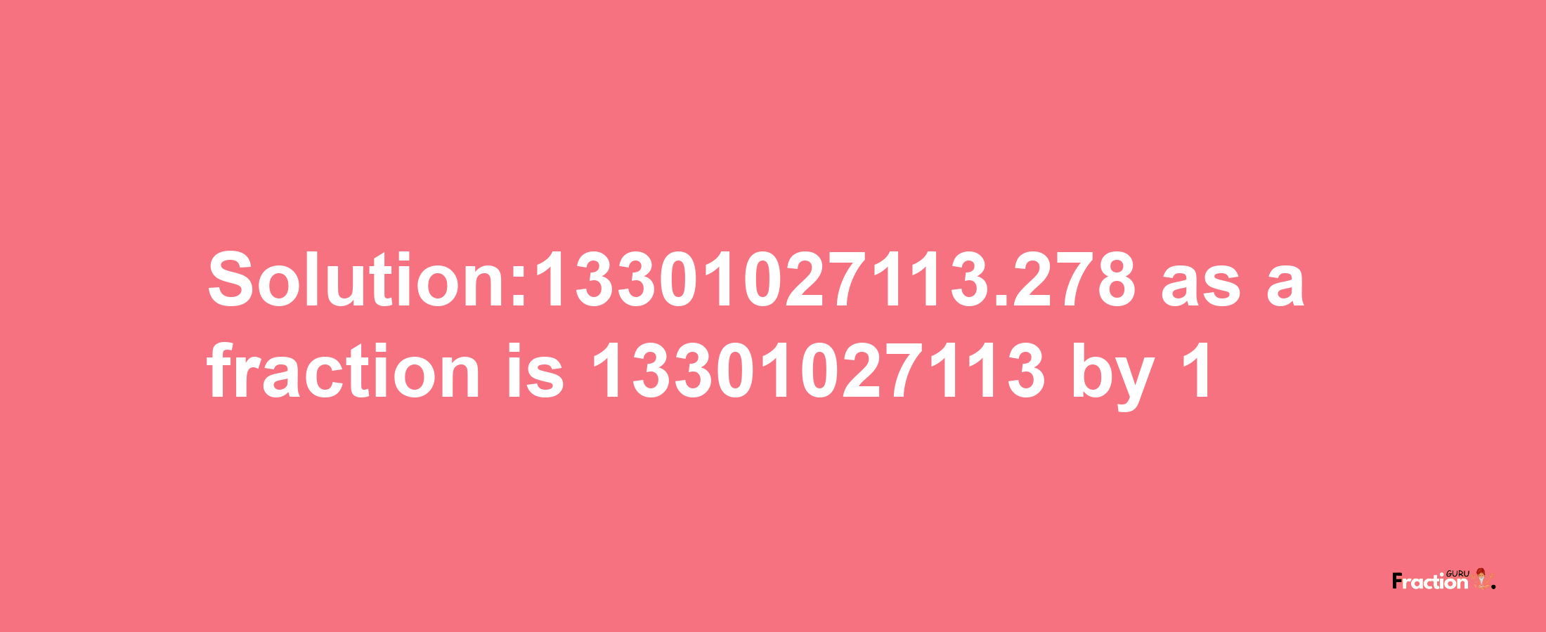 Solution:13301027113.278 as a fraction is 13301027113/1