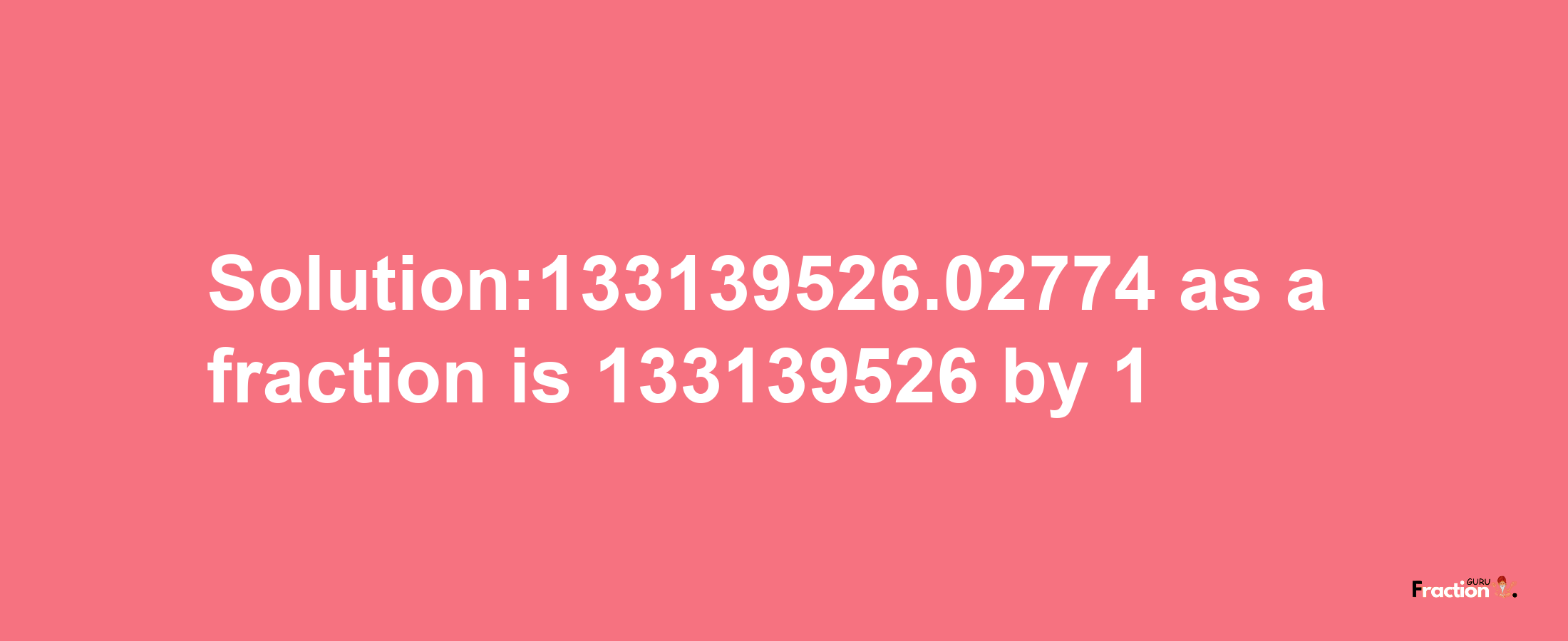 Solution:133139526.02774 as a fraction is 133139526/1