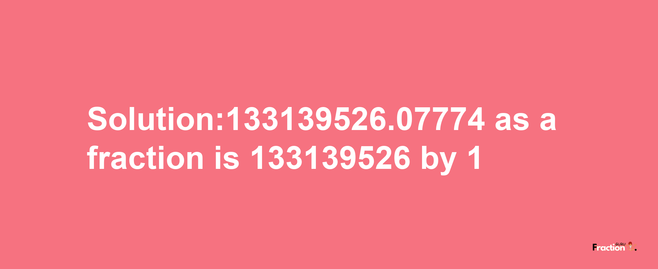 Solution:133139526.07774 as a fraction is 133139526/1