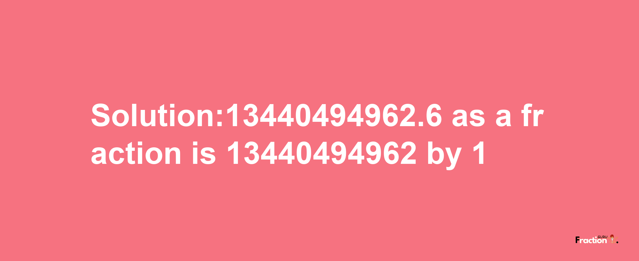 Solution:13440494962.6 as a fraction is 13440494962/1