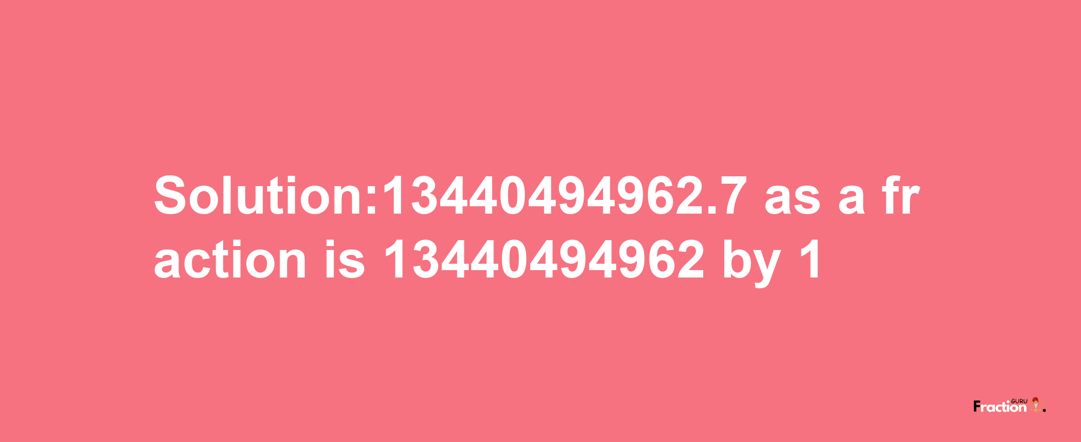 Solution:13440494962.7 as a fraction is 13440494962/1