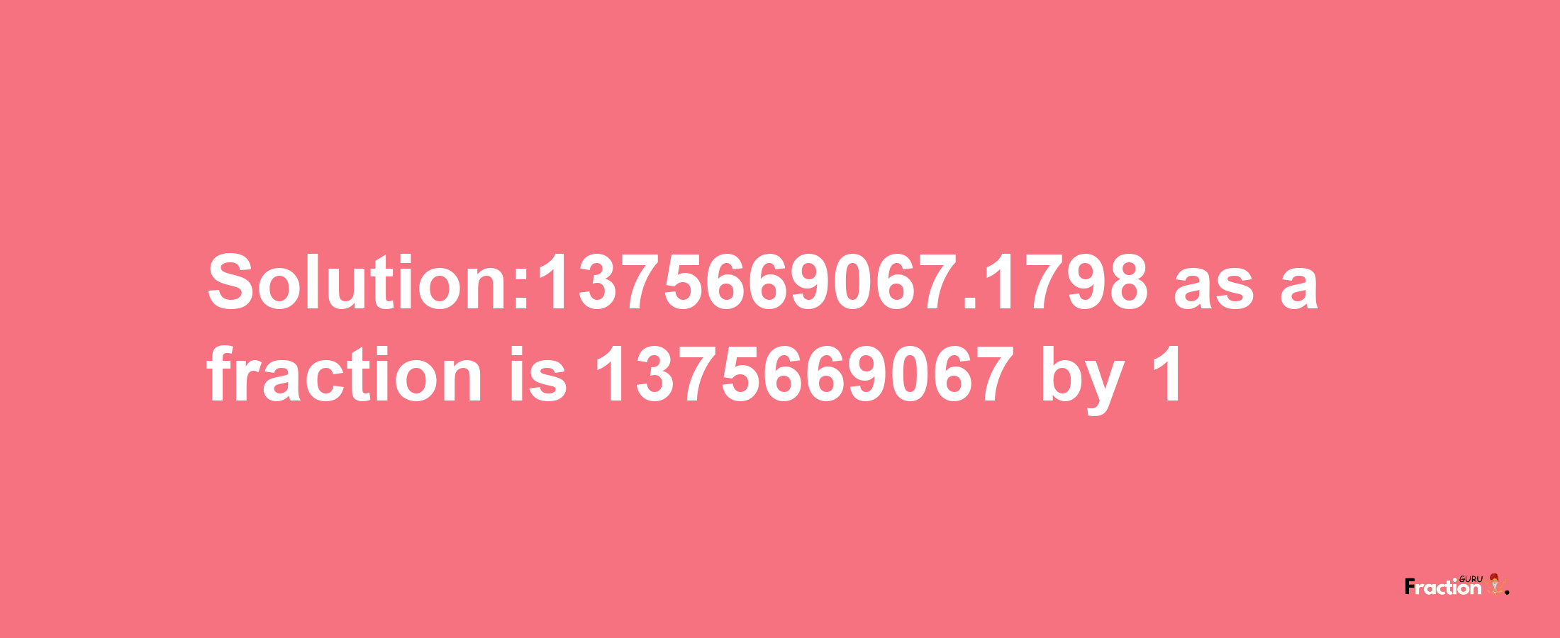 Solution:1375669067.1798 as a fraction is 1375669067/1