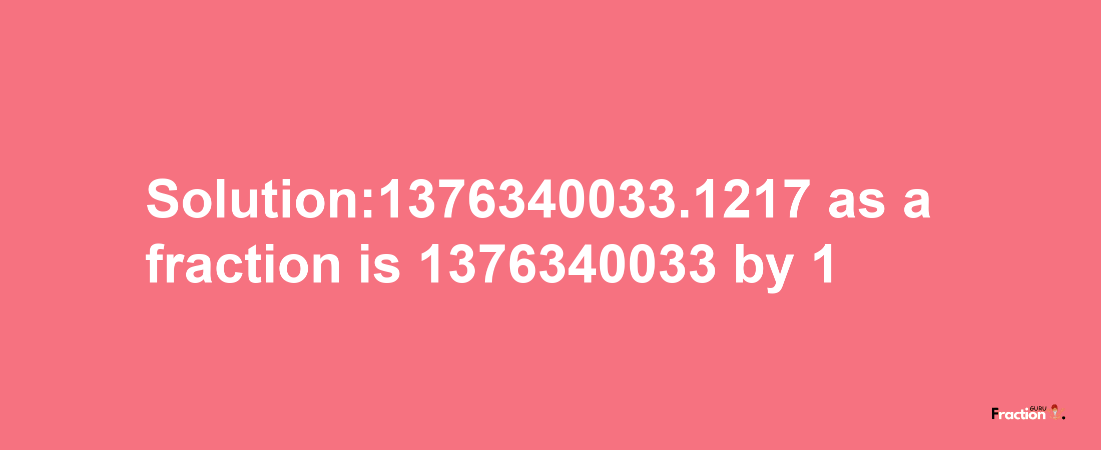 Solution:1376340033.1217 as a fraction is 1376340033/1