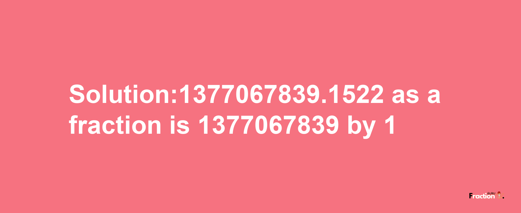 Solution:1377067839.1522 as a fraction is 1377067839/1