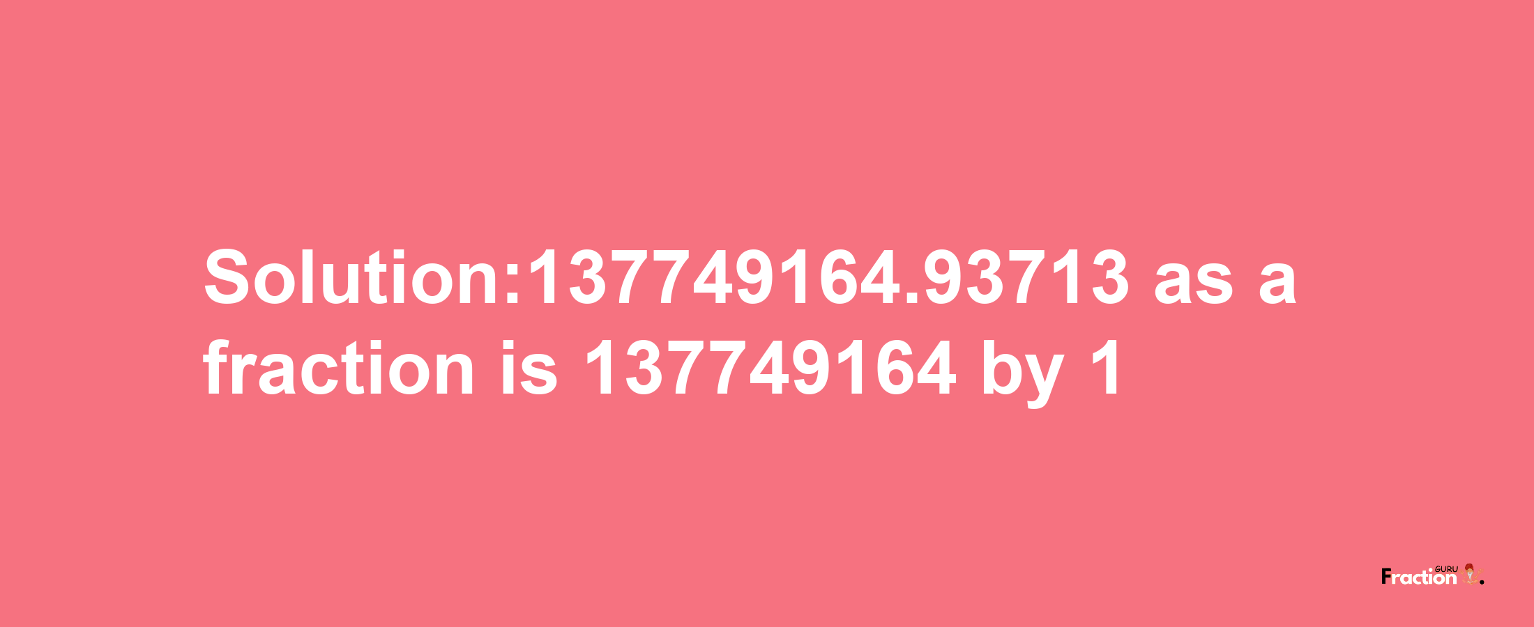 Solution:137749164.93713 as a fraction is 137749164/1