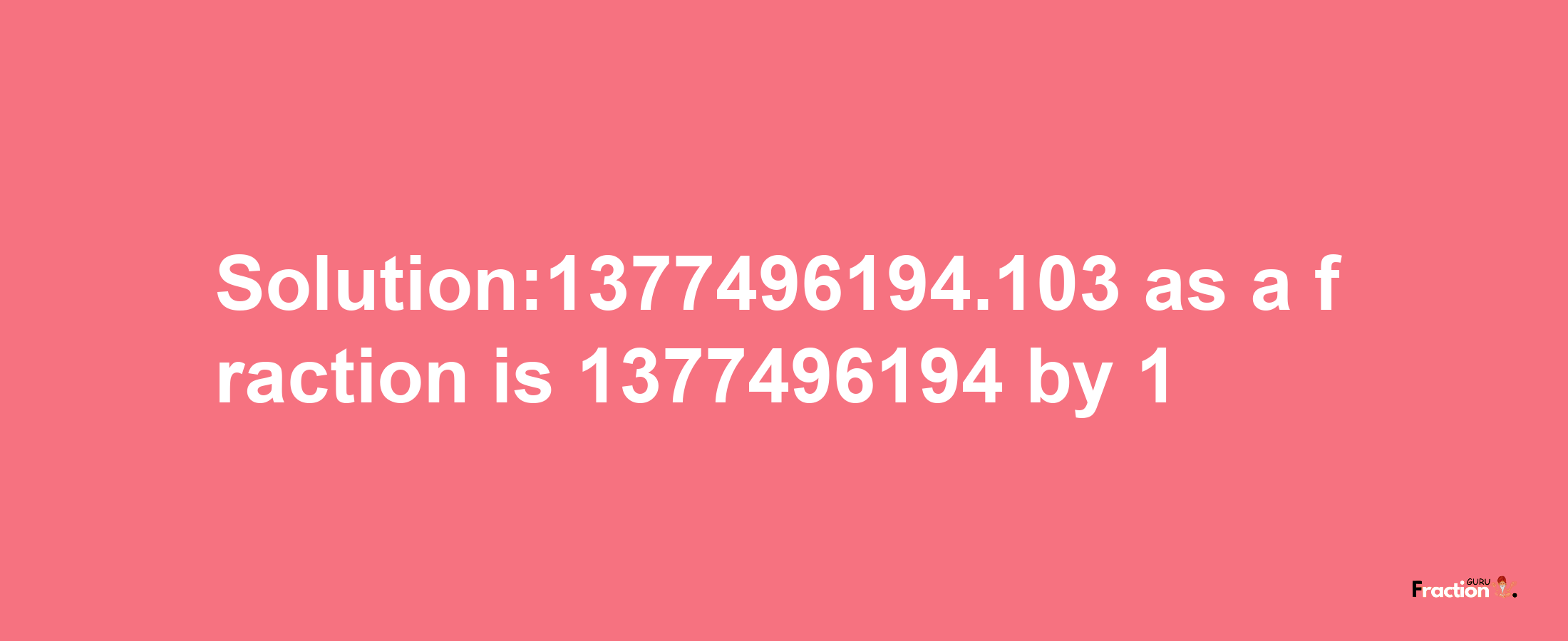 Solution:1377496194.103 as a fraction is 1377496194/1