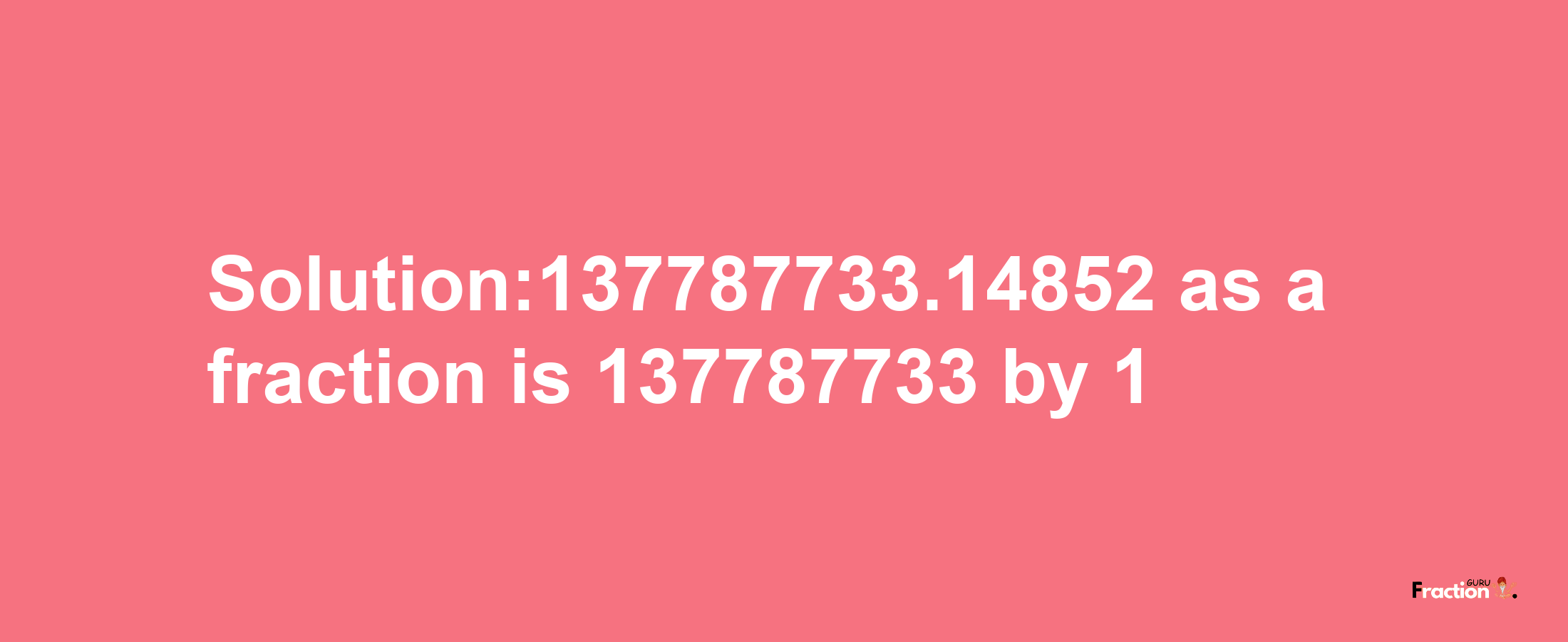 Solution:137787733.14852 as a fraction is 137787733/1