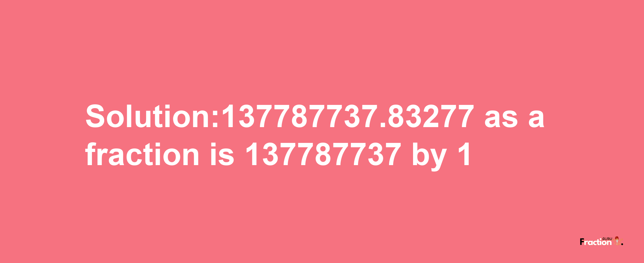 Solution:137787737.83277 as a fraction is 137787737/1