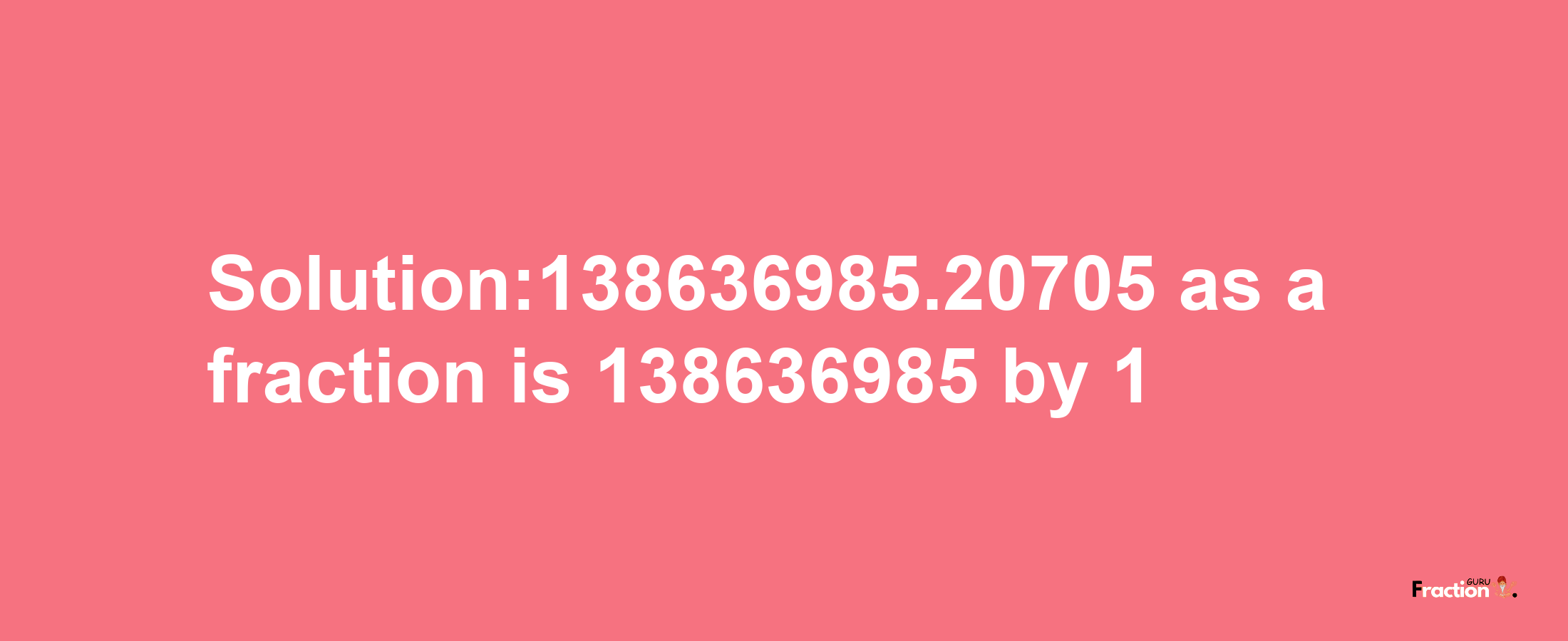 Solution:138636985.20705 as a fraction is 138636985/1