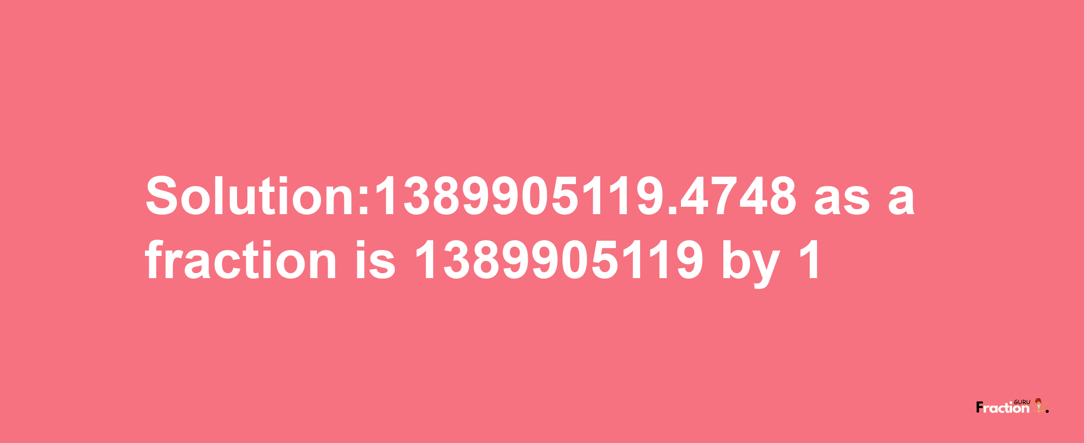 Solution:1389905119.4748 as a fraction is 1389905119/1