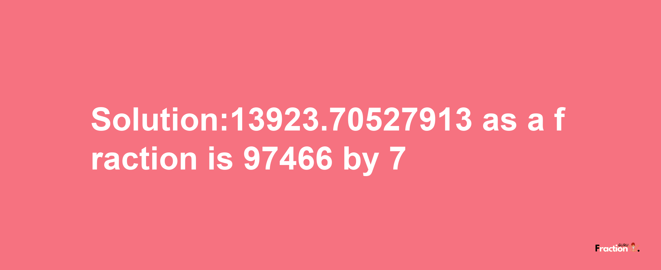 Solution:13923.70527913 as a fraction is 97466/7