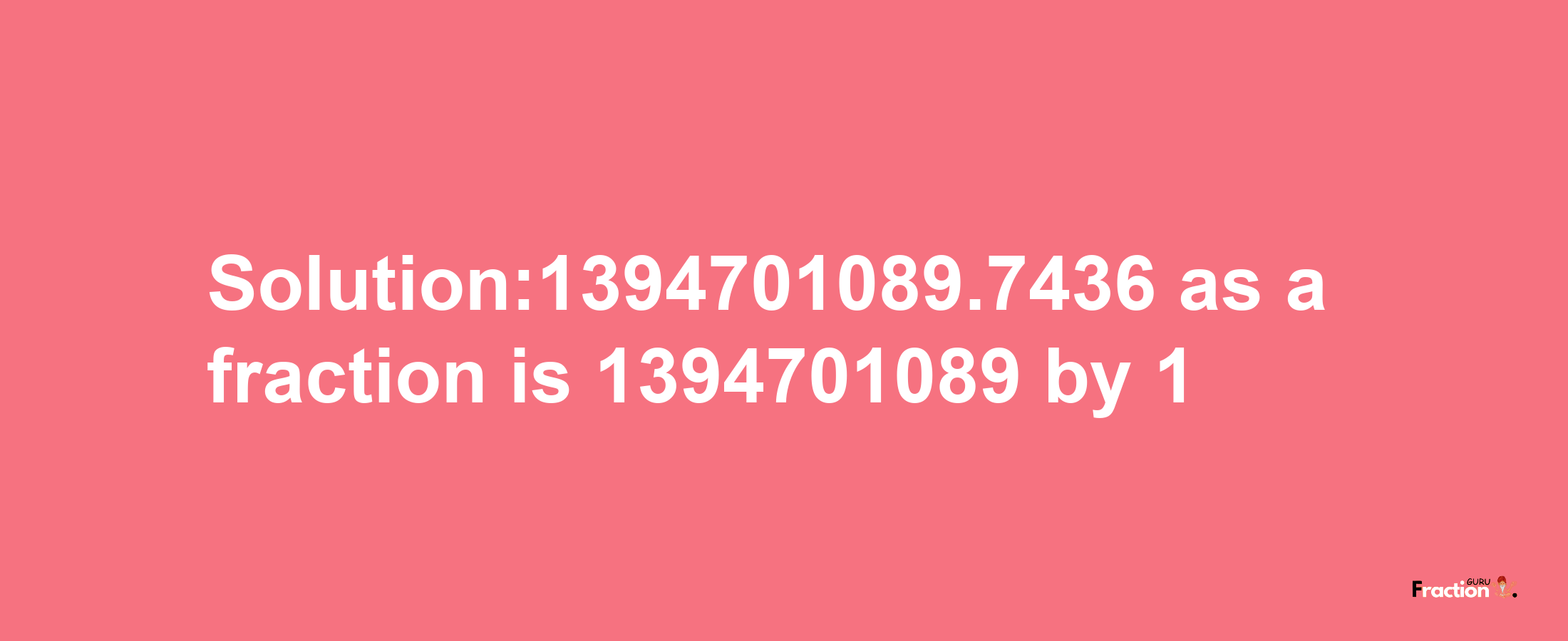 Solution:1394701089.7436 as a fraction is 1394701089/1