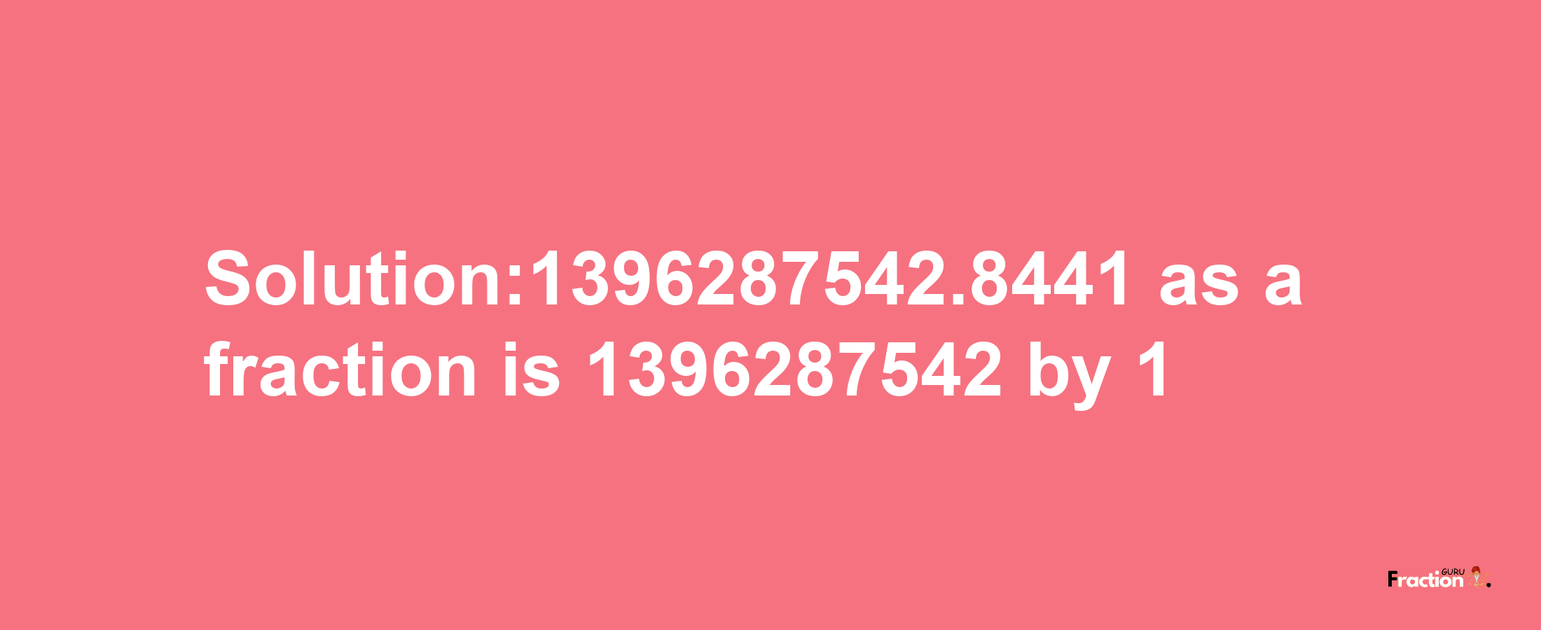 Solution:1396287542.8441 as a fraction is 1396287542/1