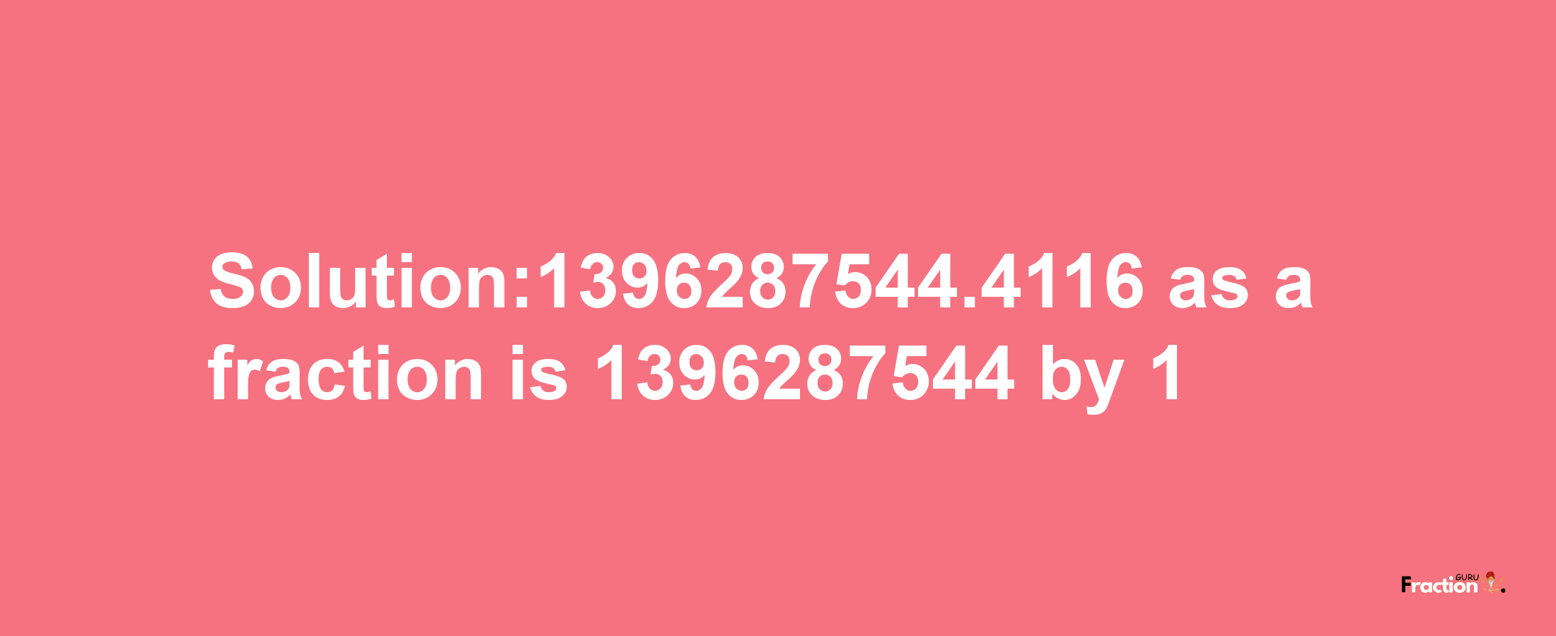 Solution:1396287544.4116 as a fraction is 1396287544/1