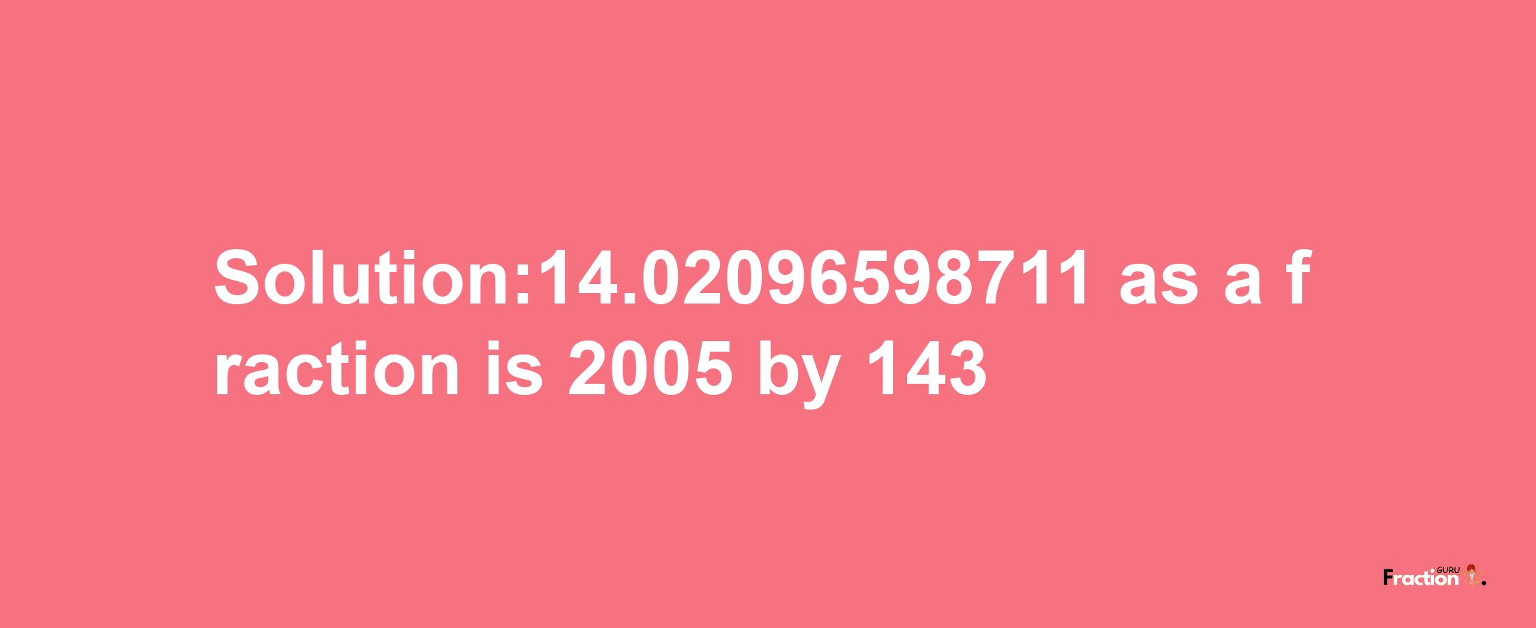 Solution:14.02096598711 as a fraction is 2005/143