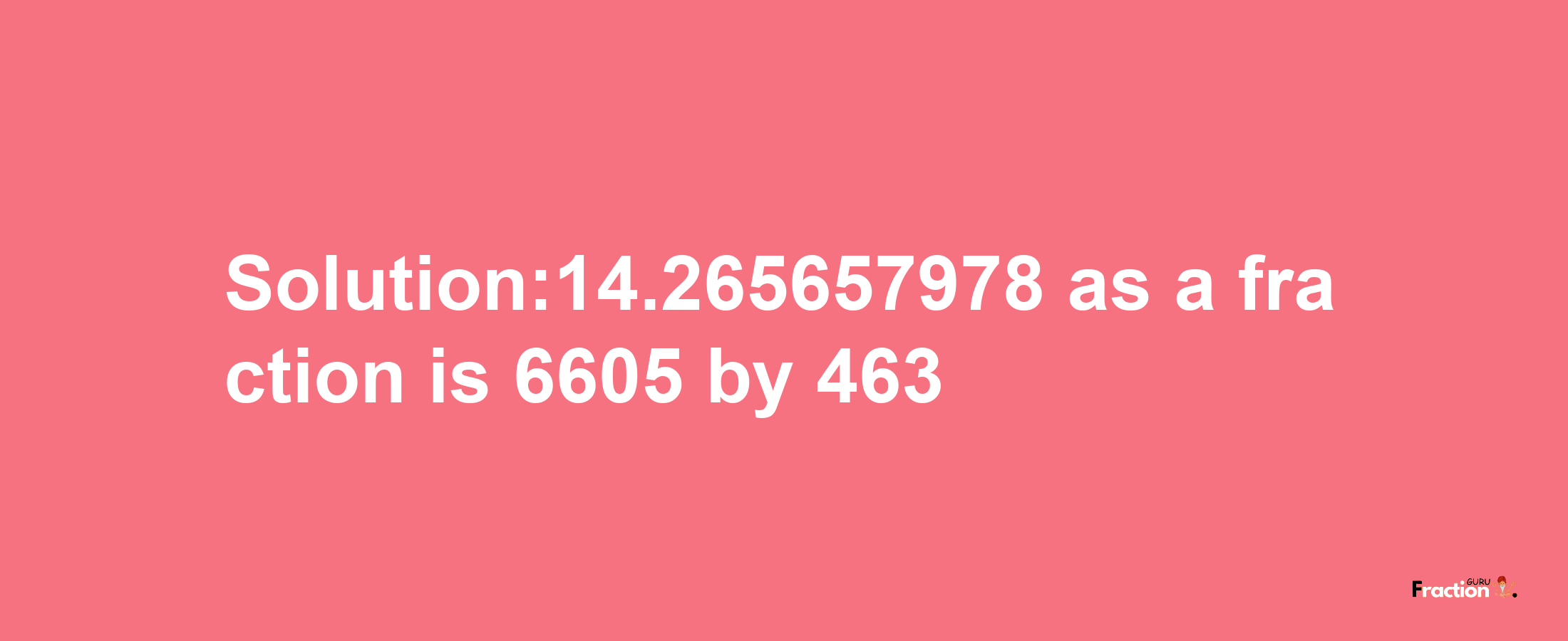 Solution:14.265657978 as a fraction is 6605/463