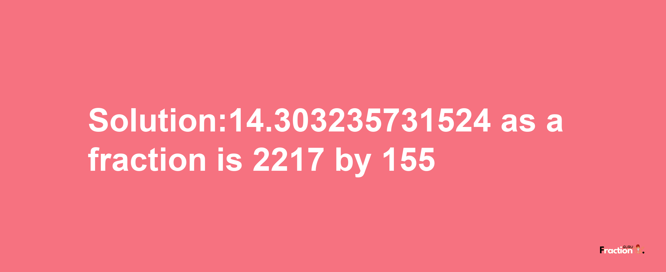 Solution:14.303235731524 as a fraction is 2217/155