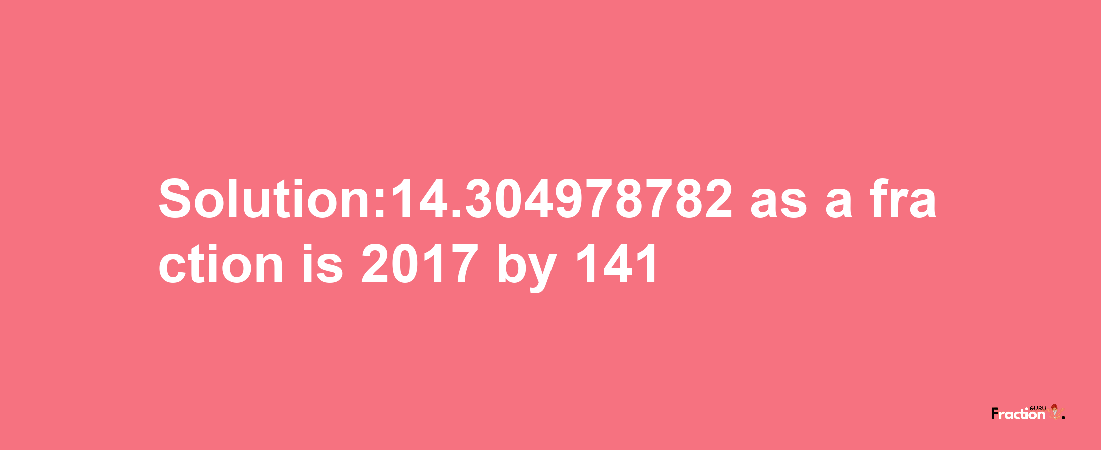 Solution:14.304978782 as a fraction is 2017/141